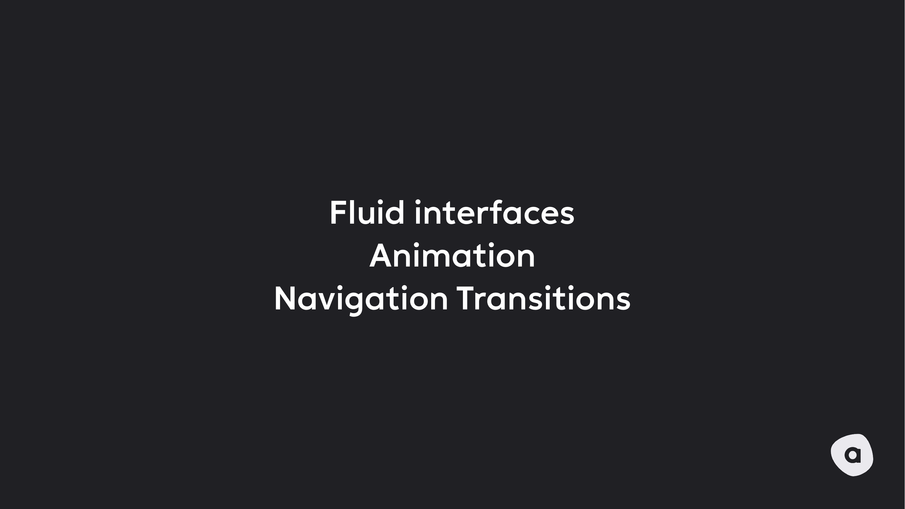 Agendaen for foredraget — Fluid interfaces, Animation, Navigation Transitions